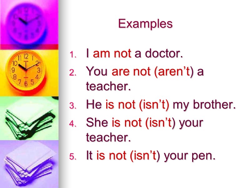 Examples I am not a doctor. You are not (aren’t) a teacher. He is